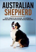 Australian Shepherd Bibel - Wesen, Charakter und Erziehung - Das Australian Shepherd Buch fur Hundeerziehung und Welpenerziehung