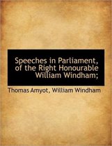 Speeches in Parliament, of the Right Honourable William Windham;