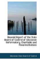 Biennial Report of the State Board of Control of Wisconsin Reformatory, Charitable and Penal Institu