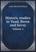 Historic studies in Vaud, Berne and Savoy Volume 1
