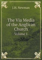 The Via Media of the Anglican Church Volume 1