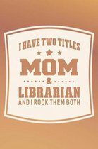 I Have Two Titles Mom & Librarian And I Rock Them Both