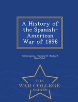 A History of the Spanish-American War of 1898 - War College Series