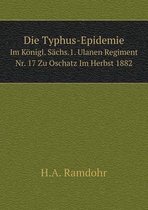 Die Typhus-Epidemie Im Koenigl. Sachs.1. Ulanen Regiment Nr. 17 Zu Oschatz Im Herbst 1882