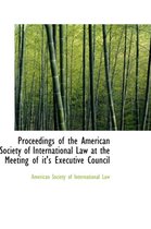 Proceedings of the American Society of International Law at the Meeting of It's Executive Council
