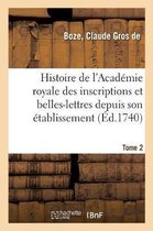 Histoire de l'Acad�mie Royale Des Inscriptions Et Belles-Lettres Depuis Son �tablissement. Tome 2