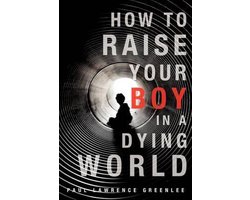 How to Raise Your Boy in a Dying World
