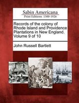 Records of the Colony of Rhode Island and Providence Plantations in New England. Volume 9 of 10