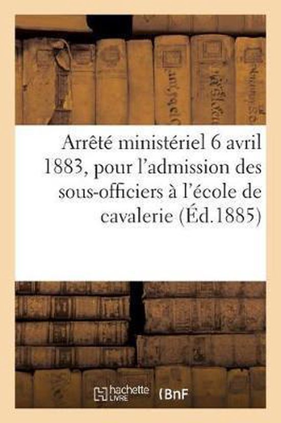 Arrêté Ministériel Du 6 Avril 1883, Portant Instruction Pour l'Admission Des Sous-Officiers