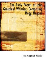 The Early Poems of John Greenleaf Whittier, Comprising Mogg Megone