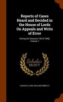 Reports of Cases Heard and Decided in the House of Lords on Appeals and Writs of Error