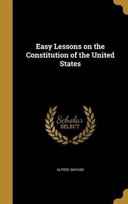 Easy Lessons on the Constitution of the United States, Alfred Bayliss