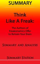 Think Like A Freak: The Authors Of Freakonomics Offer To Retrain Your Brain Summary