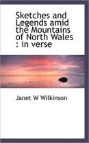 Sketches and Legends Amid the Mountains of North Wales