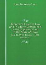 Reports of Cases at Law and in Equity Determined by the Supreme Court of the State of Iowa April 12, 1900-October 3, 1900. Volume 22