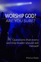 Worship God? Are You Sure?