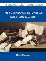 The Further Adventures of Robinson Crusoe - The Original Classic Edition