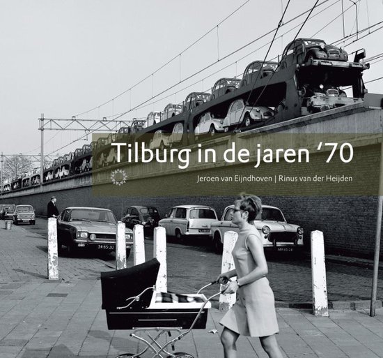 Cover van het boek 'Tilburg in de jaren '70' van Jeroen van Eijndhoven en Rinus van der Heijden.