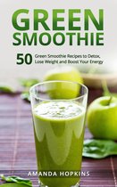 Green Smoothie: 50 Green Smoothie Recipes to Detox, Lose Weight and Boost Your Energy