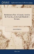 Bartholomew Fair. a Comedy. Acted in the Year 1614, by the Lady Elizabeth's Servants.