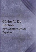 Carlos V. De Borbon Rey Legitimo De Las Espanas