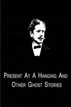 Present At A Hanging And Other Ghost Stories