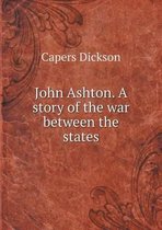 John Ashton. a Story of the War Between the States