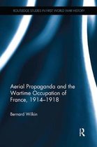 Routledge Studies in First World War History- Aerial Propaganda and the Wartime Occupation of France, 1914-18
