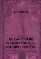 The two fold life or, Christ's work for us and Christ's work in us