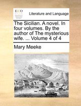 The Sicilian. a Novel. in Four Volumes. by the Author of the Mysterious Wife. ... Volume 4 of 4