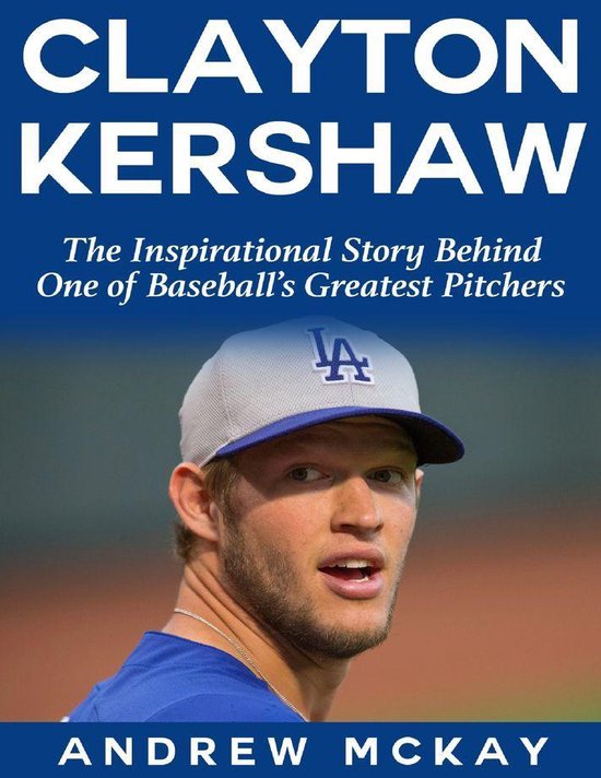 Clayton Kerkshaw The Inspirational Story Behind One of Baseball's Greatest Pitchers... bol
