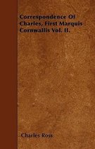 Correspondence Of Charles, First Marquis Cornwallis Vol. II.