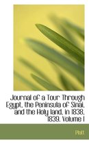 Journal of a Tour Through Egypt, the Peninsula of Sinai, and the Holy Land, in 1838, 1839. Volume I