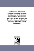 The Sages and Heroes of the American Revolution, including the Signers of the Declaration of independence. Two Hundred and Forty Three of the Sages and Heroes Are Presented in Due