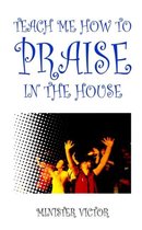 Teach ME How to Praise in the House