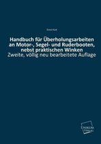 Handbuch Fur Uberholungsarbeiten an Motor-, Segel- Und Ruderbooten, Nebst Praktischen Winken