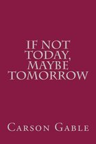 If Not Today, Maybe Tomorrow