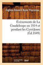 Histoire- �v�nements de la Guadeloupe En 1814 Et Pendant Les Cent-Jours, (�d.1849)