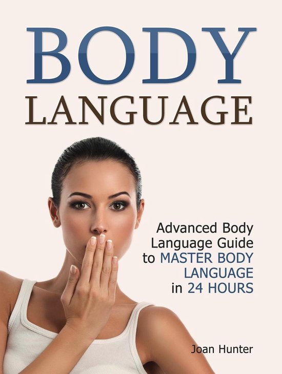 Body Language Advanced Body Language Guide to Master Body Language in