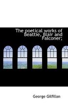 The Poetical Works of Beattie, Blair and Falconer;
