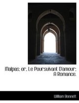 Malpas; Or, Le Poursuivant D'Amour; A Romance.