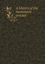 A history of the monument erected