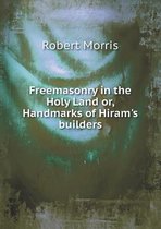 Freemasonry in the Holy Land or, Handmarks of Hiram's builders