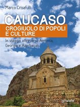 Guide d'autore - Caucaso crogiuolo di popoli e culture. In viaggio attraverso Armenia, Georgia e Azerbaijan