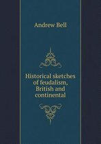 Historical sketches of feudalism, British and continental