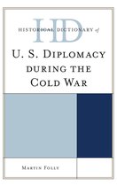 Historical Dictionaries of Diplomacy and Foreign Relations - Historical Dictionary of U.S. Diplomacy during the Cold War