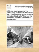 A Full and Exact Account of the Proceedings of the Court of Directors and Council-General of the Company of Scotland Trading to Africa and the Indies Now Under the Parliament's Consideration