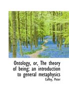 Ontology, Or, the Theory of Being; An Introduction to General Metaphysics