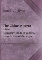 The Chinese sugar-cane its history, mode of culture, manufacture of the sugar