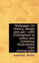 Wallpaper, Its History, Design and Use